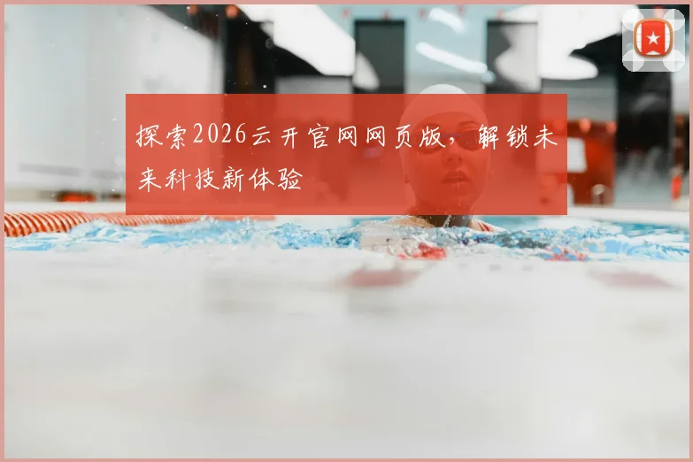 探索2026云开官网网页版，解锁未来科技新体验