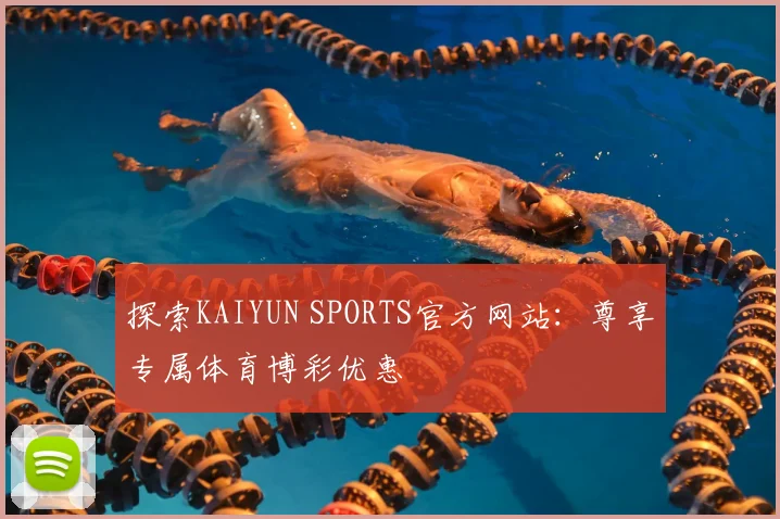 探索KAIYUN SPORTS官方网站：尊享专属体育博彩优惠