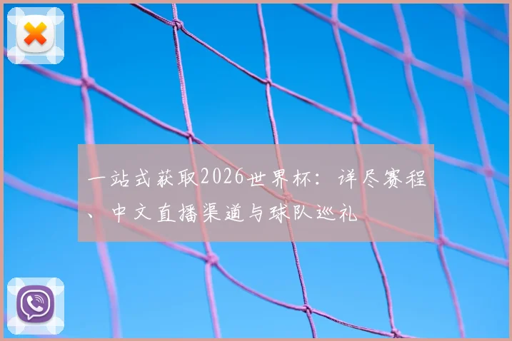 一站式获取2026世界杯：详尽赛程、中文直播渠道与球队巡礼